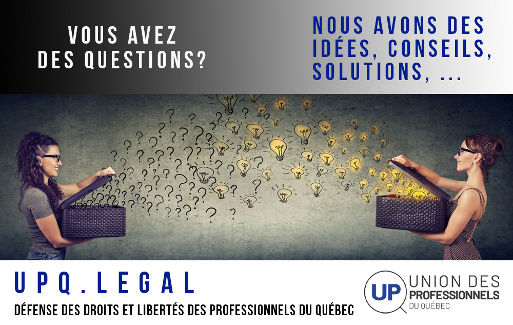 Vous avez des questions? Nous avons des idées, conseils, ressources, solutions... à l'Union des professionnels du Québec UPQ